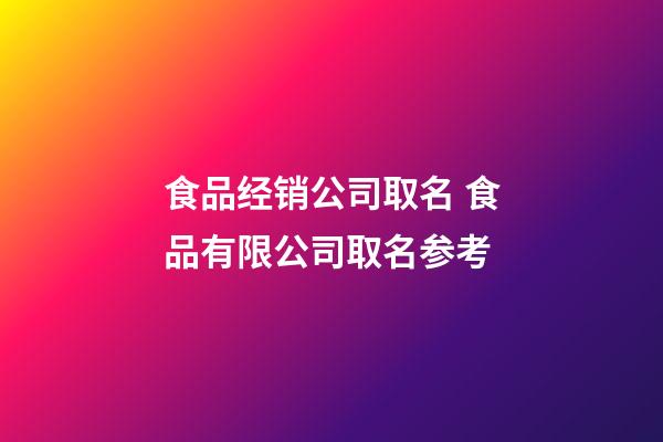 食品经销公司取名 食品有限公司取名参考-第1张-公司起名-玄机派